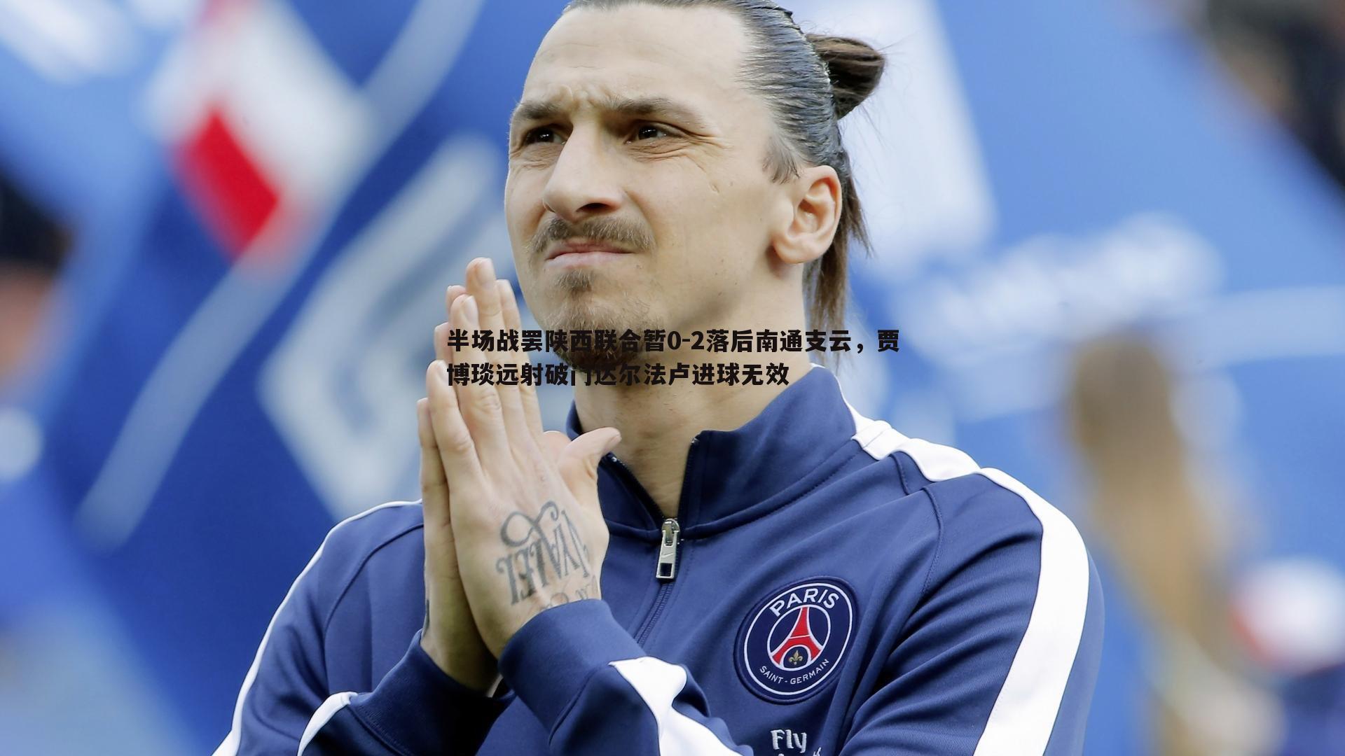 半场战罢陕西联合暂0-2落后南通支云，贾博琰远射破门达尔法卢进球无效