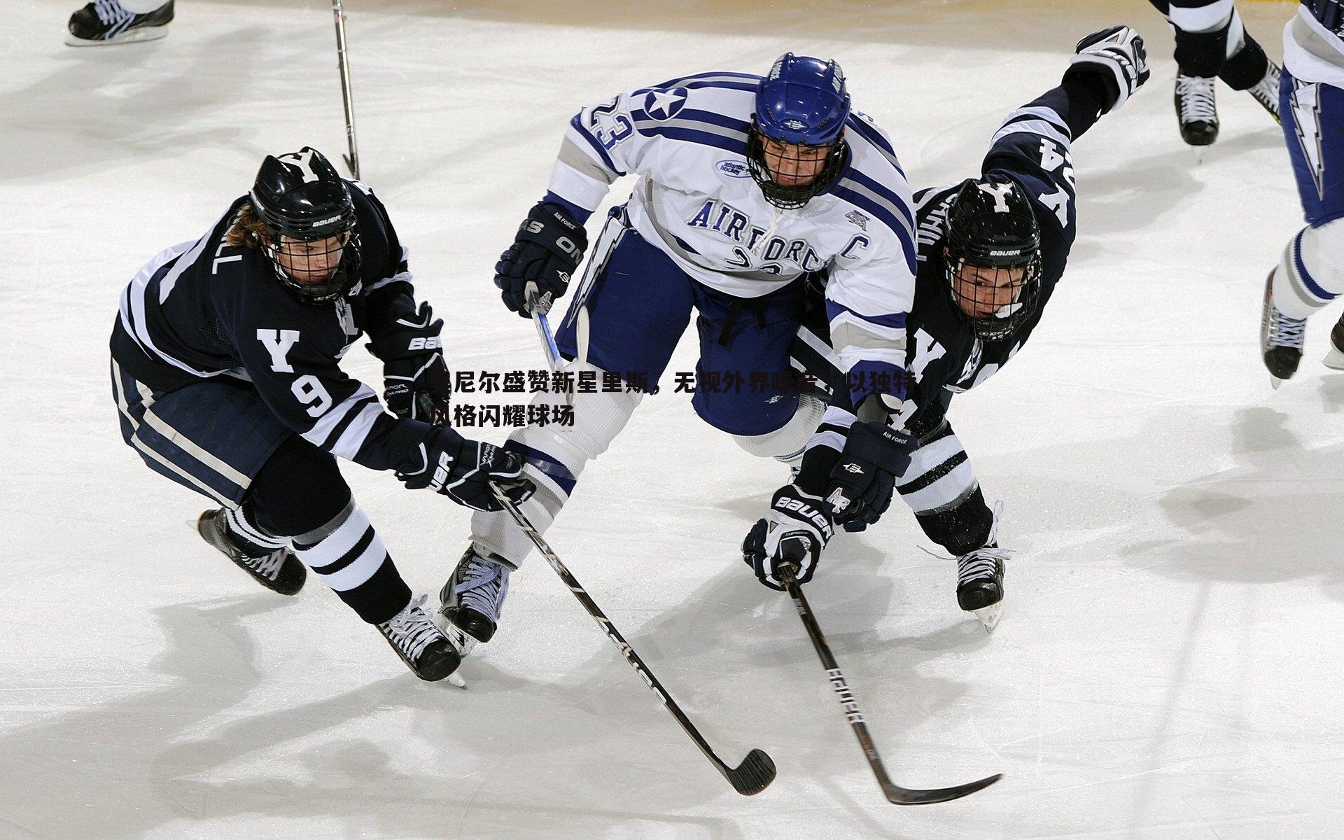 B体育-奥尼尔盛赞新星里斯，无视外界噪音，以独特风格闪耀球场